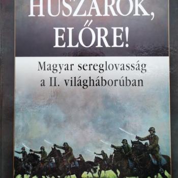 Huszárok, előre! Magyar sereglovasság a II. világháborúban /Szállítási sérült/ kép