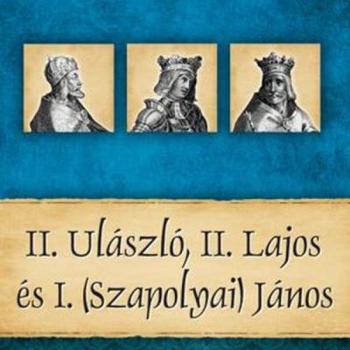 II. Ulászló, II. Lajos és I. (Szapolyai) János - Magyar királyok és uralkodók 14. kép