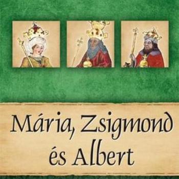 Mária, Zsigmond és Albert - Magyar királyok és uralkodók 11. /Szállítási sérült / kép